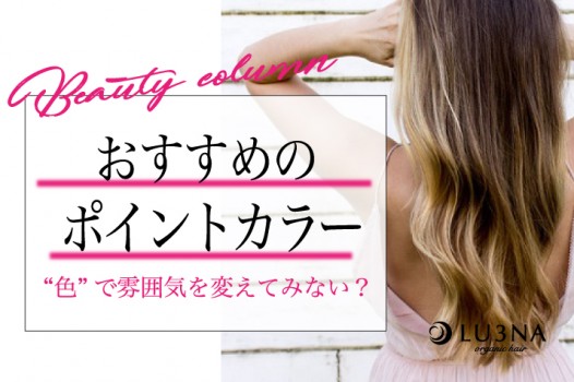 【イメチェン提案】“色”で雰囲気を変えてみない？〈東大阪 少人数サロン ルミナ〉おすすめポイントカラー